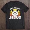 Not Today Jesus T-SHIRT NT