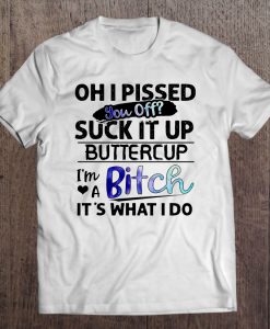 Oh I Pissed You Off Suck It Up T-SHIRT NT