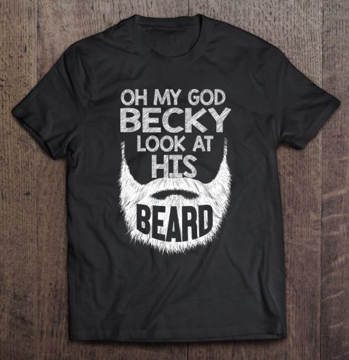 Oh My God Becky Look At His Beard T-SHIRT NT