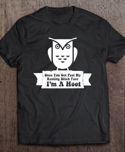 Once You Get Past My Resting Bitch Face I’m A Hoot Owl T-SHIRT NT