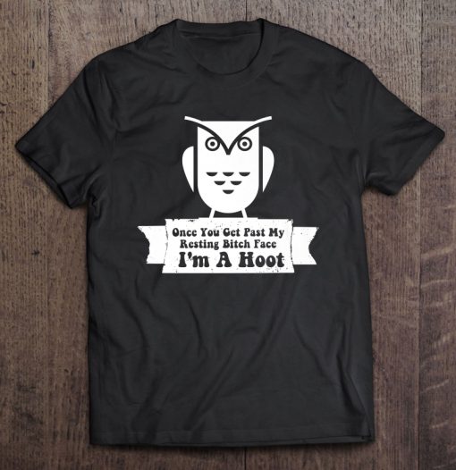 Once You Get Past My Resting Bitch Face I’m A Hoot Owl T-SHIRT NT