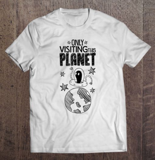 Only Visiting This Planet T-SHIRT NT