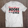 Please Tell Your Boobs To Stop Staring At My Eyes T-SHIRT NT