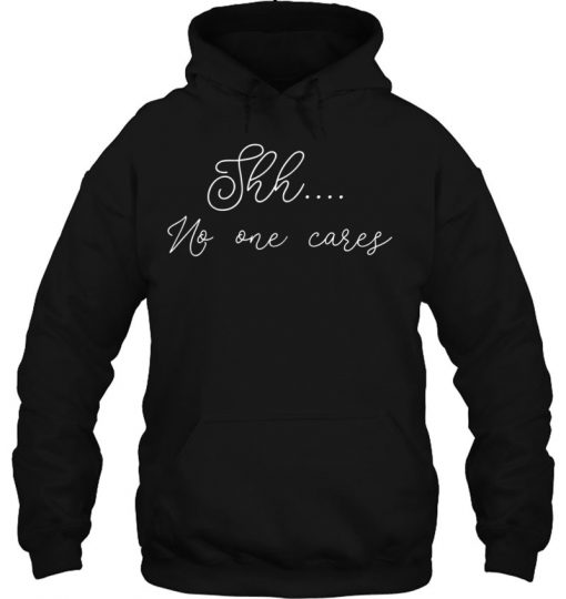 Shh No One Cares HOODIE NT