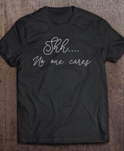 Shh No One Cares T-SHIRT NT