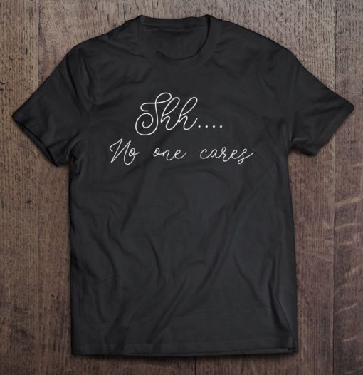 Shh No One Cares T-SHIRT NT