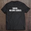 Shhh. No One Cares T-SHIRT NT