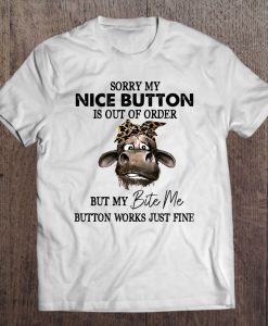 Sorry My Nice Button Is Out Of Order But My Bite Me Button Works T-SHIRT NT