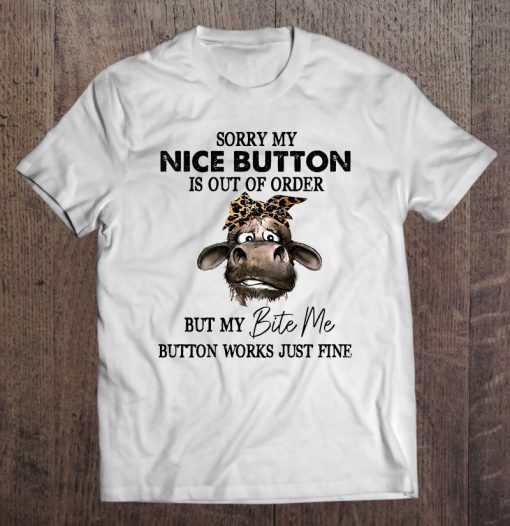 Sorry My Nice Button Is Out Of Order But My Bite Me Button Works T-SHIRT NT