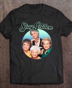 Stay Golden The Golden Girls Version T-SHIRT NT