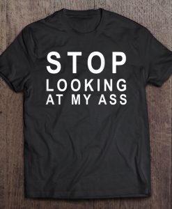 Stop Looking At My Ass Funny T-SHIRT NT