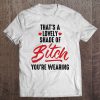 That’s A Lovely Shade Of Bitch You’re Wearing T-SHIRT NT