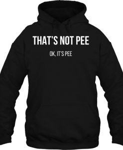 That’s Not Pee Ok It’s Pee HOODIE NT