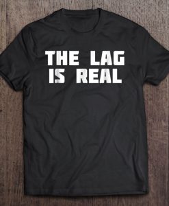 The Lag Is Real T-SHIRT NT