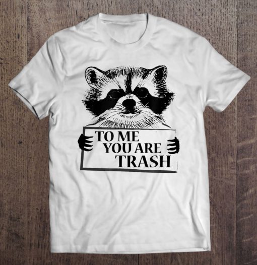 Trash Panda Cute Raccoon To Me You Are Trash T-SHIRT NT