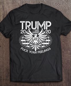 Trump 2020 Fuck Your Feelings T-SHIRT NT