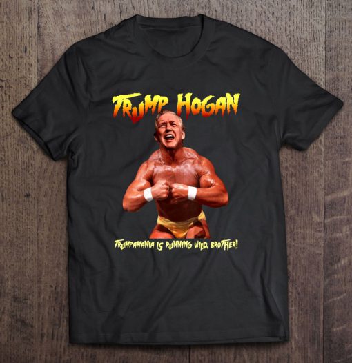 Trump Hogan Trumpamania Is Running Wild Brother T-SHIRT NT