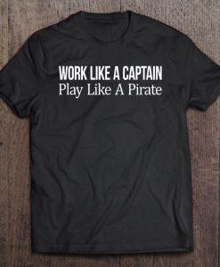 Work Like A Captain – Play Like A Pirate T-SHIRT NT