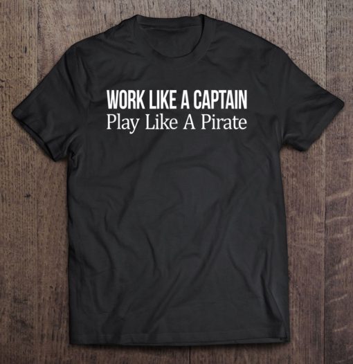 Work Like A Captain – Play Like A Pirate T-SHIRT NT