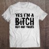 Yes I’m A Bitch But Not Yours T-SHIRT NT