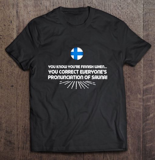 You Know You’re Finnish When You Correct Everyone’s Pronunciation Of Sauna T-SHIRT NT