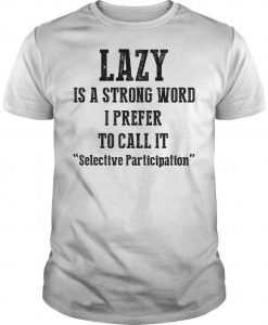 lazy is a strong word T-SHIRT NT