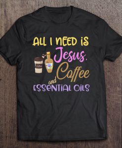 All I Need Is Jesus Coffee And Essential Oils T-SHIRT NT