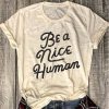 Be A Nice Human t shirt RJ22