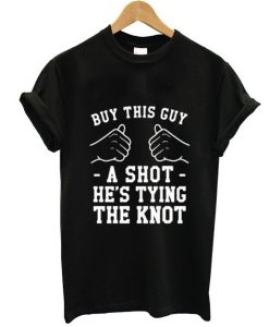 Buy This Guy A Shot Bachelor Party t shirt RJ22