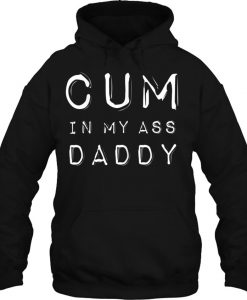 Cum In My Ass Daddy HOODIE NT
