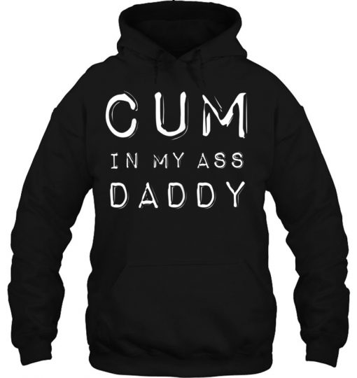 Cum In My Ass Daddy HOODIE NT