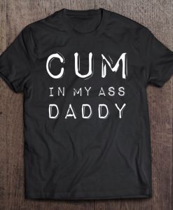 Cum In My Ass Daddy T-SHIRT NT