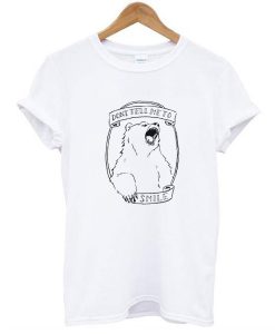 Don’t Tell Me to Smile Bear Feminist Animal t shirt RJ22 RJ22