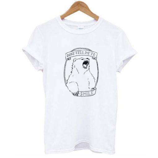 Don’t Tell Me to Smile Bear Feminist Animal t shirt RJ22 RJ22