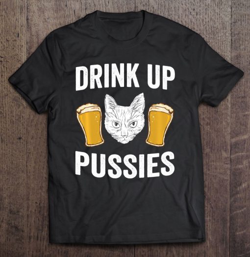 Drink Up Pussies T-SHIRT NT