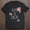 Eat A Dick Flower Swear Words T-SHIRT NT