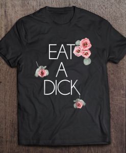 Eat A Dick Flower Swear Words T-SHIRT NT