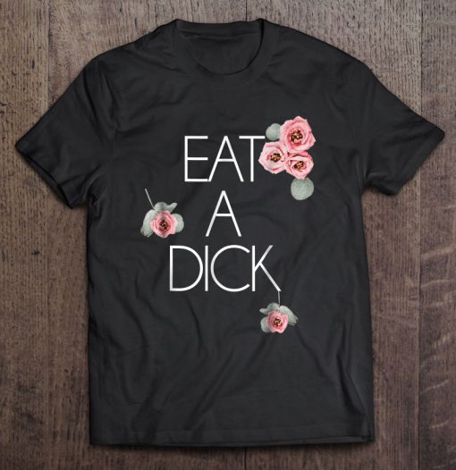 Eat A Dick Flower Swear Words T-SHIRT NT