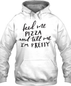 Feed Me Pizza And Tell Me I’m Pretty HOODIE NT