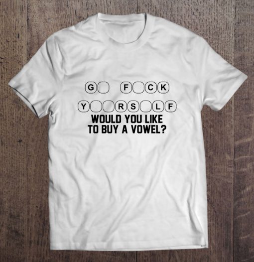 G F Ck Y Rs Lf Would You Like To Buy A Vowel T-SHIRT NT