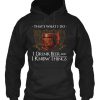 I Drink Beer And I Know Things HOODIE NT
