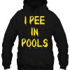 I Pee In Pools HOODIE NT