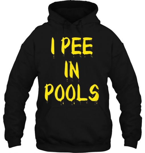I Pee In Pools HOODIE NT