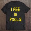 I Pee In Pools T-SHIRT NT
