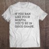 If You Ran Like Your Mouth You’d Be In Good Shape T-SHIRT NT