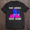 Make America Rave Again Funny Edm Trump T-SHIRT NT