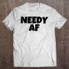 Needy Af T-SHIRT NT