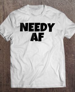 Needy Af T-SHIRT NT