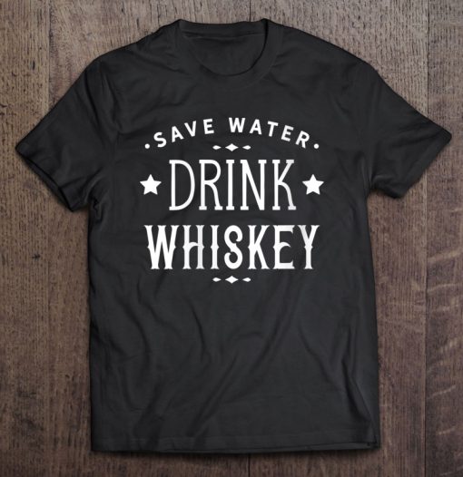 Save Water Drink Whiskey T-SHIRT NT