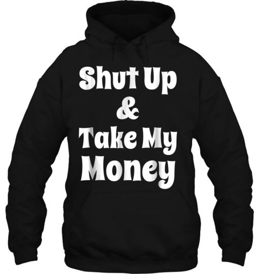 Shut Up & Take My Money HOODIE NT